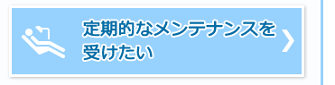 定期的なメンテナンスを受けたい